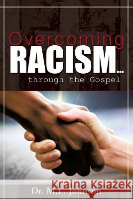 Overcoming Racism.Through the Gospel (Revised Edition 2017) Dr M L Johnson 9781602663008 Xulon Press
