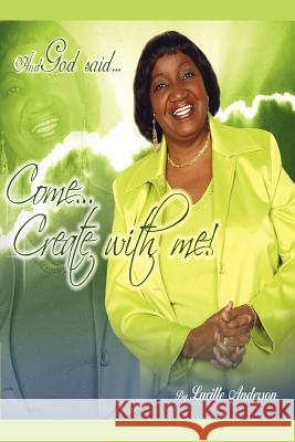 And God Said, Come! Create With Me Lucille Anderson 9781602663237 Xulon Press