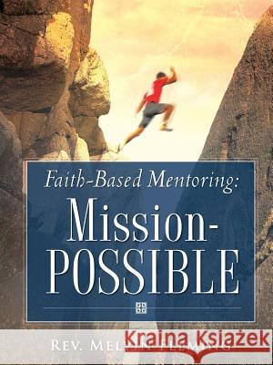 Faith-Based Mentoring: Mission-POSSIBLE Fleming, Melvin 9781602663305 Xulon Press