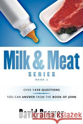 Milk & Meat Series: Over 1450 questions you can answer from the book of John Professor David Brewer 9781602663381