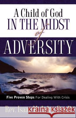 A Child Of God In The Midst Of Adversity Isaac M Arku 9781602663961 Xulon Press