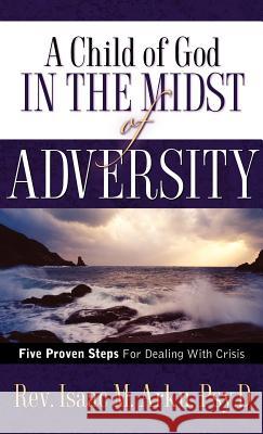 A Child Of God In The Midst Of Adversity Isaac M Arku 9781602663978 Xulon Press