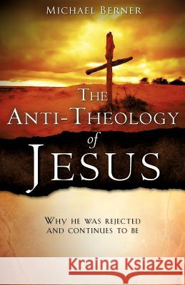 The Anti-Theology of Jesus Michael Berner 9781602664579