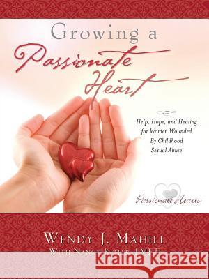 Growing a Passionate Heart Wendy J Mahill 9781602664616