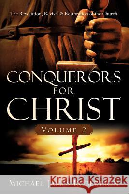 Conquerors for Christ, Volume 2 Michael James Robertson 9781602665712 Xulon Press