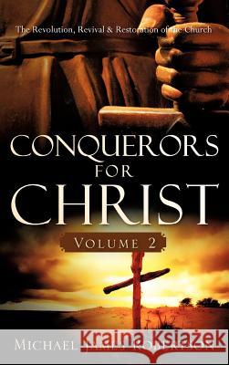 Conquerors for Christ, Volume 2 Michael James Robertson 9781602665729 Xulon Press