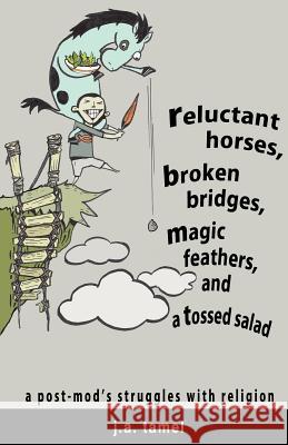 Reluctant Horses, Broken Bridges, Magic Feathers, and a Tossed Salad J a Tamel 9781602667907 Xulon Press