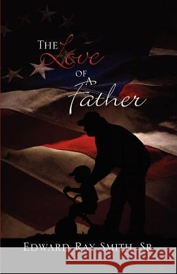 The Love of a Father Edward Smith, Sr, Shirley Jean Smith 9781602668423