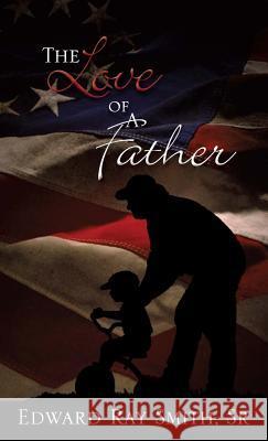 The Love of a Father Edward Smith, Sr, Shirley Jean Smith 9781602668430