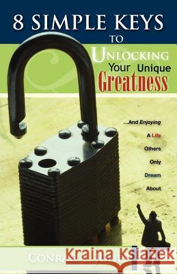 8 Simple Keys To Unlocking Your Unique Greatness Conrad L Jones 9781602668812