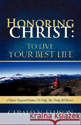 Honoring Christ: To Live Your Best Life Gerald Ellison 9781602669031