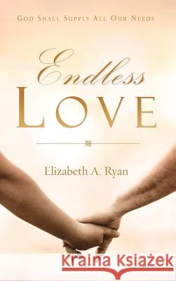 Endless Love Elizabeth A Ryan 9781602669376 Xulon Press