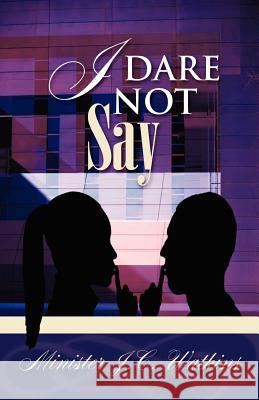 I Dare Not Say J. C. Watkins 9781602669758 Xulon Press