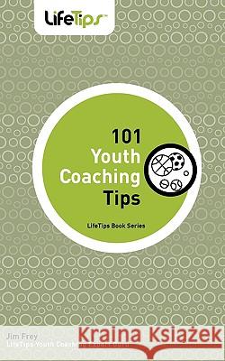 101 Youth Coaching Tips Jim Frey 9781602750494 Lifetips.com
