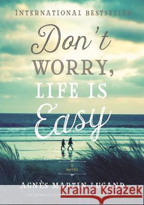 Don't Worry, Life Is Easy Agnes Martin-Lugand 9781602863040