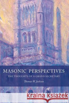 Masonic Perspectives: The Thoughts of a Grand Secretary Thomas W Jackson 9781603020206 Plumbstone