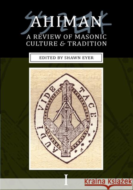 Ahiman: A Review of Masonic Culture and Tradition, Volume 1 Thomas D Worrel, Erik Arneson, Shawn Eyer 9781603023658