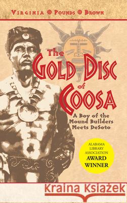 The Gold Disc of Coosa: A Boy of the Mound Builders Meets Desoto Virginia Pounds Brown 9781603060189