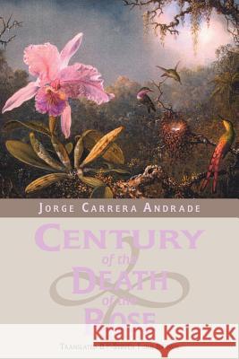 Century of the Death of the Rose: Selected Poems of Jorge Carrera Andrade Steven Ford Brown 9781603060233 NewSouth Books