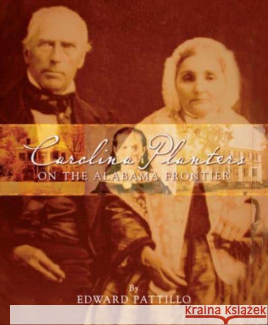 Carolina Planters on the Alabama Frontier: The Spencer-Robeson-McKenzie Family Papers Edward Pattillo 9781603061384 NewSouth Books