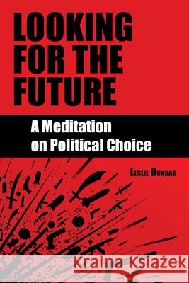 Looking for the Future: A Meditation on Political Choice Leslie Dunbar 9781603062015 NewSouth