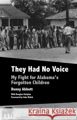 They Had No Voice: My Fight for Alabama's Forgotten Children Denny Abbott Douglas Kalajian John Walsh 9781603062091 NewSouth