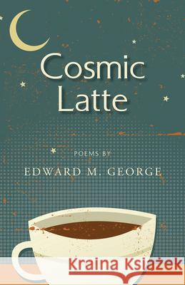 Cosmic Latte: Poems George, Edward M. 9781603062459