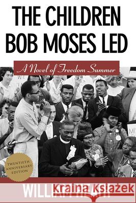 The Children Bob Moses Led: A Novel of Freedom Summer Heath, William 9781603063357