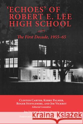 'Echoes' of Robert E. Lee High School: The First Decade, 1955-65 Clinton Carter Jim Vickrey Rheta Grimsley Johnson 9781603063791