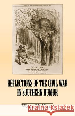 Reflections of the Civil War in Southern Humor Wade H. Hall 9781603063920