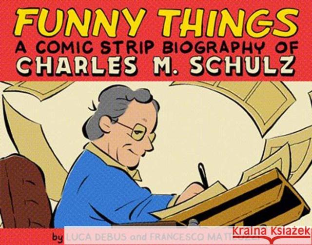 Funny Things: A Comic Strip Biography of Charles M. Schulz Luca Debus Francesco Matteuzzi 9781603095266 Top Shelf Productions