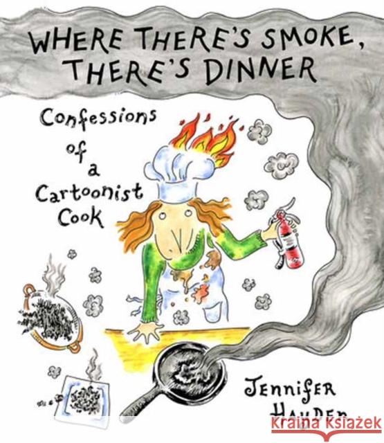 Where Theres Smoke, Theres Dinner: Confessions of a Cartoonist Cook Jennifer Hayden 9781603095679 Top Shelf Productions
