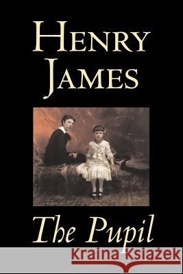 The Pupil by Henry James, Fiction, Classics, Literary Henry James 9781603120722