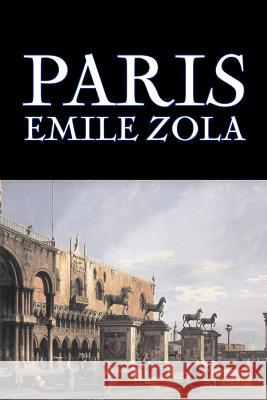 Paris by Emile Zola, Fiction, Literary, Classics Emile Zola Ernest Alfred Vizetelly 9781603120944 Aegypan