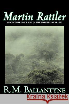 Martin Rattler by R.M. Ballantyne, Fiction, Action & Adventure R. M. Ballantyne 9781603120982 Aegypan