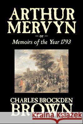 Arthur Mervyn or, Memoirs of the Year 1793 by Charles Brockden Brown, Fiction, Fantasy, Historical Charles Brockden Brown 9781603121057 Aegypan