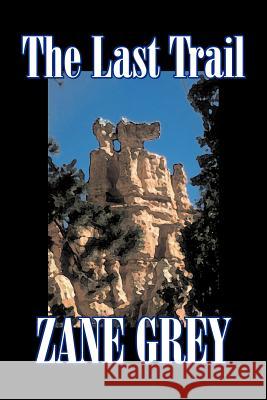 The Last Trail by Zane Grey, Fiction, Westerns, Historical Zane Grey 9781603121231 Aegypan