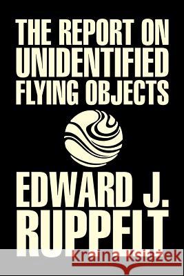 The Report on Unidentified Flying Objects by Edward J. Ruppelt, UFOs & Extraterrestrials, Social Science, Conspiracy Theories, Political Science, Poli Edward J. Ruppelt 9781603121453