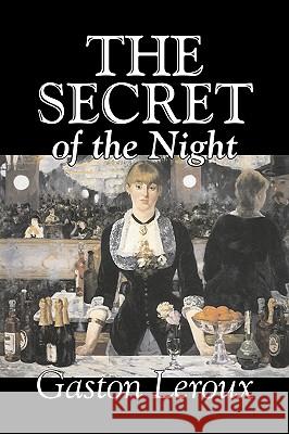 The Secret of the Night by Gaston Leroux, Fiction, Classics, Action & Adventure, Mystery & Detective Gaston LeRoux 9781603122382 Aegypan