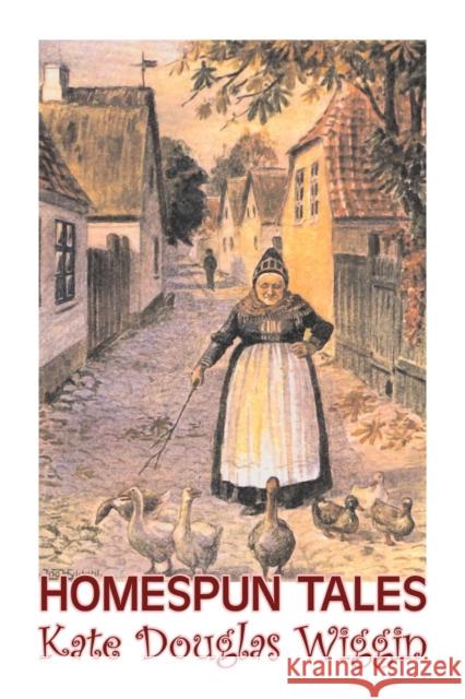 Homespun Tales by Kate Douglas Wiggin, Fiction, Historical, United States, People & Places, Readers - Chapter Books Kate Douglas Wiggin 9781603124102 Aegypan