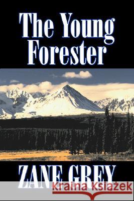 The Young Forester by Zane Grey, Fiction, Western, Historical Zane Grey 9781603124690 Aegypan