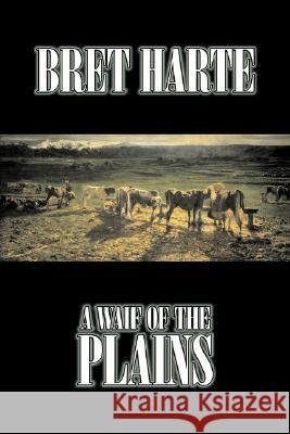 A Waif of the Plains by Bret Harte, Fiction, Classics, Westerns, Historical Bret Harte 9781603125727