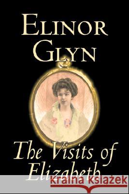 The Visits of Elizabeth by Elinor Glyn, Fiction, Classics, Literary, Erotica Elinor Glyn 9781603126472 Aegypan