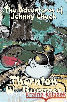 The Adventures of Johnny Chuck by Thornton Burgess, Fiction, Animals, Fantasy & Magic Thornton W. Burgess 9781603127554 Aegypan