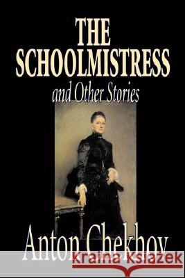 The Schoolmistress and Other Stories by Anton Chekhov, Fiction, Classics, Literary, Short Stories Anton Pavlovich Chekhov Constance Garnett 9781603128421 Aegypan