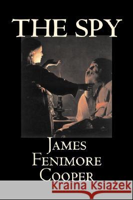 The Spy by James Fenimore Cooper, Fiction, Classics, Historical, Action & Adventure James Fenimore Cooper Nathaniel Waring Barnes 9781603128438