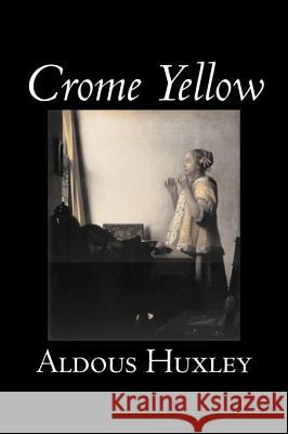 Crome Yellow by Aldous Huxley, Science Fiction, Classics, Literary Aldous Huxley 9781603129763