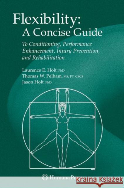 Flexibility: A Concise Guide: To Conditioning, Performance Enhancement, Injury Prevention, and Rehabilitation Holt, Laurence E. 9781603271042 Not Avail