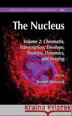 The Nucleus: Volume 2: Chromatin, Transcription, Envelope, Proteins, Dynamics, and Imaging Hancock, Ronald 9781603274609