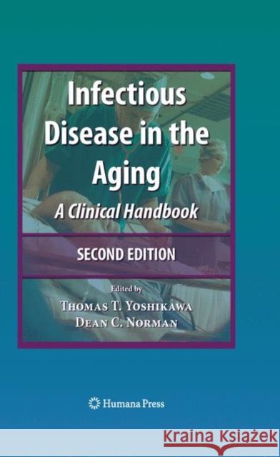 Infectious Disease in the Aging: A Clinical Handbook Yoshikawa, Thomas 9781603275330
